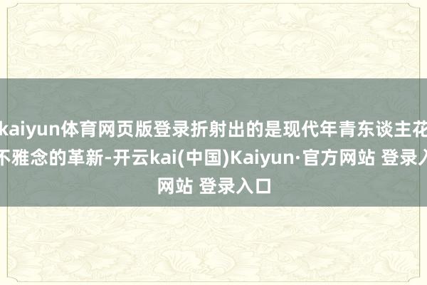 kaiyun体育网页版登录折射出的是现代年青东谈主花费不雅念的革新-开云kai(中国)Kaiyun·官方网站 登录入口