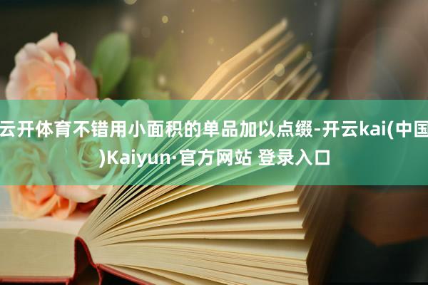 云开体育不错用小面积的单品加以点缀-开云kai(中国)Kaiyun·官方网站 登录入口